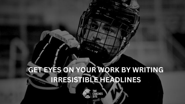 Get Eyes on Your Work by Writing Irresistible Headlines