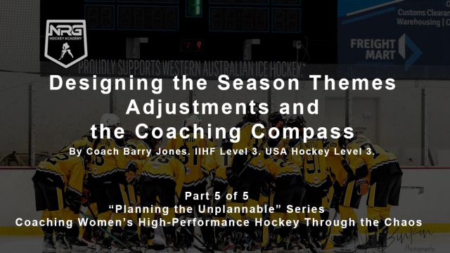 Part 5: Designing the Season - Themes, Adjustments, and the Coaching Compass - &ldquo;Planning the Unplannable&rdquo; Series: Coaching Women&rsquo;s High-Performance Hockey Through the Chaos
