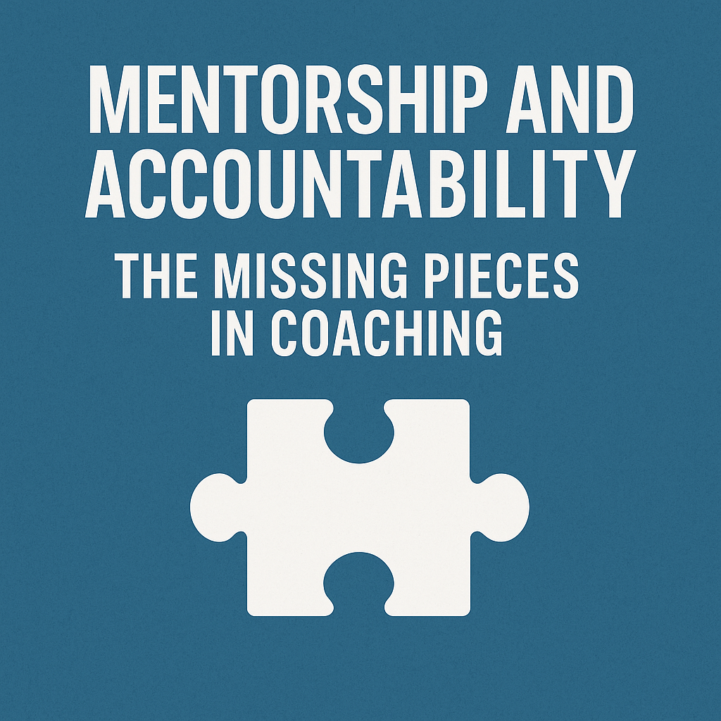 Mentorship and Accountability: The Missing Pieces in Coaching