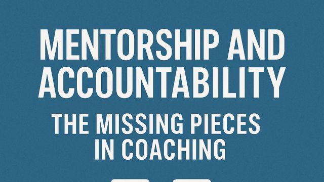 Mentorship and Accountability: The Missing Pieces in Coaching
