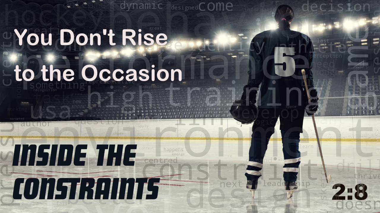 Inside the Constraint: You Don&rsquo;t Rise to the Occasion 2:8